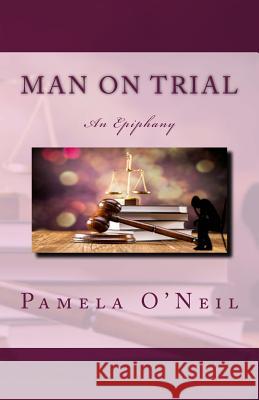 Man on Trial: An Epiphany Mrs Pamela O'Neil 9781496024534 Createspace - książka