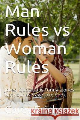 Man Rules vs Woman Rules: Hilarious Jokes, Great Quotations and Funny Stories Erichson, Carey 9781537727431 Createspace Independent Publishing Platform - książka