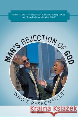 Man's Rejection of God: Who's Responsible? Keller, Rl 9781490821481 WestBow Press - książka