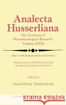 Man's Self-Interpretation-In-Existence: Phenomenology and Philosophy of Life Introducing the Spanish Perspective Tymieniecka, Anna-Teresa 9780792303244 Springer - książka