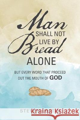 Man Shall Not Live by Bread Alone: But Every Word That Proceed out the Mouth of God Steven Loftin 9781796045642 Xlibris Us - książka