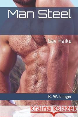 Man Steel: Gay Haiku R. W. Clinger 9781075586637 Independently Published - książka