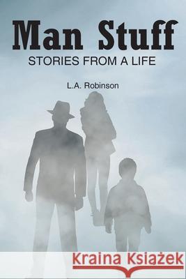 Man Stuff: Stories from a Life L A Robinson 9781648015311 Newman Springs Publishing, Inc. - książka