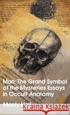 Man: The Grand Symbol of the Mysteries Essays in Occult Anatomy Hardcover Manly Hall   9781639233076 Lushena Books Inc - książka