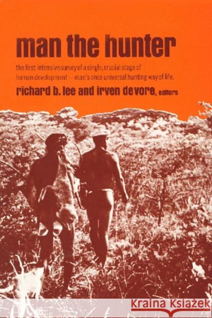 Man the Hunter: The First Intensive Survey of a Single, Crucial Stage of Human Development-- Man's Once Universal Hunting Way of Life Lee, Richard Borshay 9780202330327 Aldine - książka