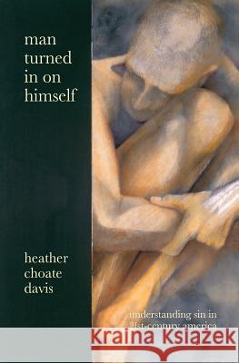 Man Turned In On Himself: Understanding Sin in 21st-Century America Davis, Heather Choate 9780990764229 Icktank - książka