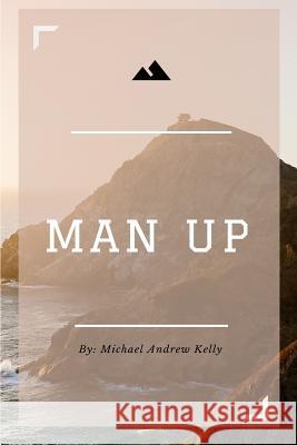 Man Up: Life Of A Christian Man Kelly, Michael Andrew 9781532766589 Createspace Independent Publishing Platform - książka