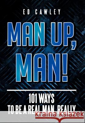 Man Up, Man!: 101 Ways to be a Real Man, Really Cawley, Ed 9781479761265 Xlibris Corporation - książka