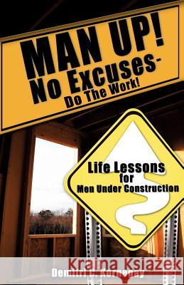 MAN UP! No Excuses - Do The Work! Demitri C Kornegay 9781602666115 Xulon Press - książka