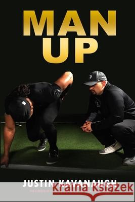 Man Up: The 5 Areas Of Focus To Guarantee Your Athletic Success Justin Kavanaugh 9781547275922 Createspace Independent Publishing Platform - książka