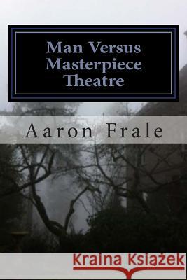 Man Versus Masterpiece Theatre Aaron Frale Felicia Karas 9781475083316 Createspace - książka