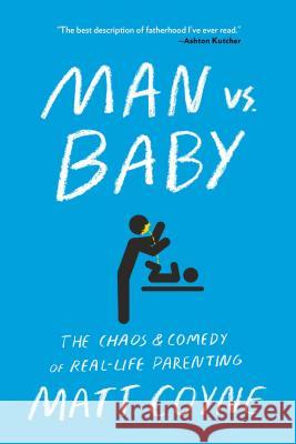 Man vs. Baby: The Chaos and Comedy of Real-Life Parenting Matt Coyne 9781501187414 Scribner Book Company - książka