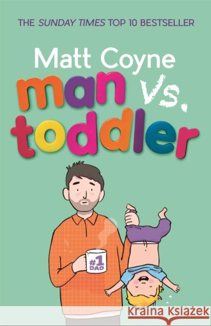 Man vs. Toddler: The Trials and Triumphs of Toddlerdom Matt Coyne 9781472245038 Headline Publishing Group - książka