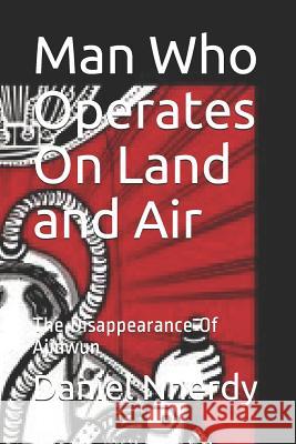 Man Who Operates on Land and Air: The Disappearance of Ajinwun Daniel N. Nnerdy 9781791866648 Independently Published - książka