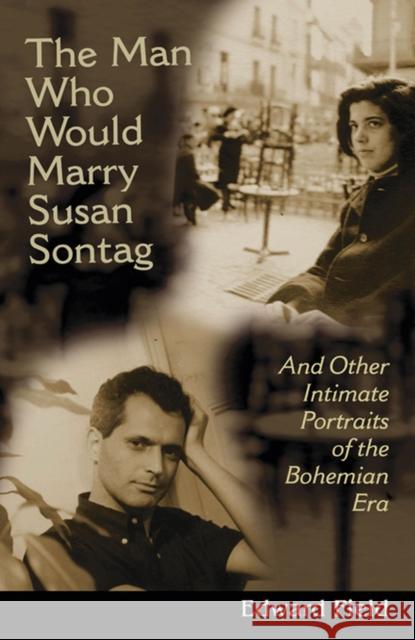 Man Who Would Marry Susan Sontag: And Other Intimate Literary Portraits of the Bohemian Era Field, Edward 9780299213244 University of Wisconsin Press - książka