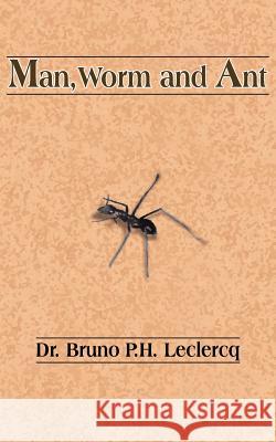 Man, Worm and Ant Dr Bruno P. H. LeClercq 9781420896954 Authorhouse - książka