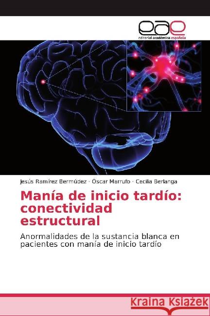 Manía de inicio tardío: conectividad estructural : Anormalidades de la sustancia blanca en pacientes con manía de inicio tardío Ramírez Bermúdez, Jesús; Marrufo, Óscar; Berlanga, Cecilia 9783841760203 Editorial Académica Española - książka