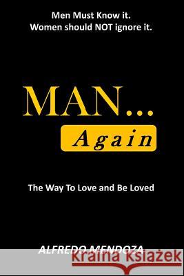 MAN...Again: How To Love & Be Loved Mendoza, Alfredo 9780692515105 Revive Institute - książka