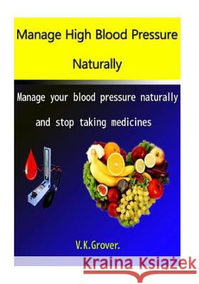 Manage High Blood Pressure Naturally: Manage your blood pressure naturally and stop taking medicines Grover, V. K. 9781514803127 Createspace - książka