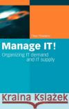 Manage It!: Organizing It Demand and It Supply Thiadens, Theo 9781402036392 Springer
