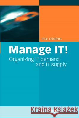 Manage It!: Organizing It Demand and It Supply Thiadens, Theo 9789048169153 Springer - książka