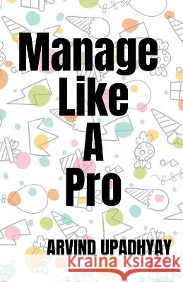 Manage Like A Pro Arvind Upadhyay 9798887495934 Notion Press, Inc. - książka