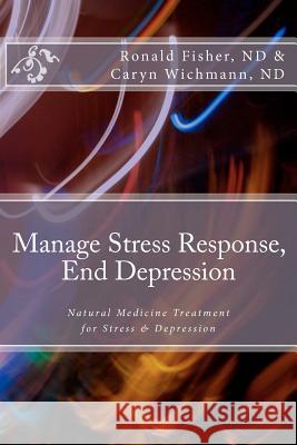 Manage Stress Response, End Depression: Natural Medicine Treatment for Stress & Depression Ronald J. Fishe Caryn H. Wichman 9781466496620 Createspace - książka