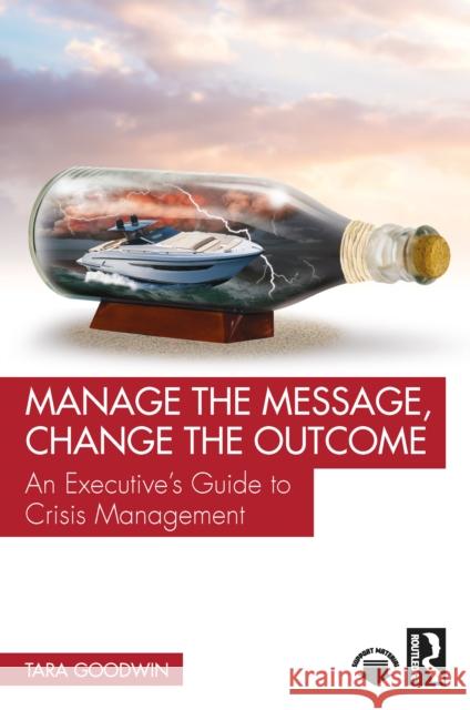 Manage the Message, Change the Outcome: An Executive's Guide to Crisis Management Tara Goodwin 9781041026006 Routledge - książka
