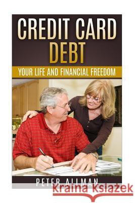 Manage Your Credit Card Debt: Your Life and Financial Freedom Premium Strategies for Repairing Your Financial LifeFree Yourself Forever Improve Your Peter Allman 9781512361100 Createspace Independent Publishing Platform - książka