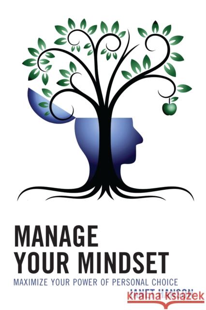 Manage Your Mindset: Maximize Your Power of Personal Choice Janet Hanson 9781475835724 Rowman & Littlefield Publishers - książka