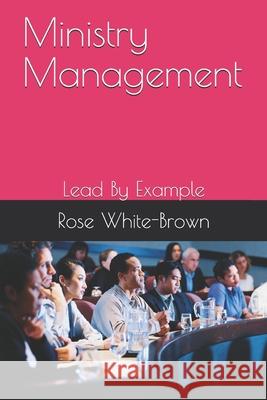 Manage Your Ministry Well: Lead By Example Rose M White-Brown 9781717115980 Createspace Independent Publishing Platform - książka