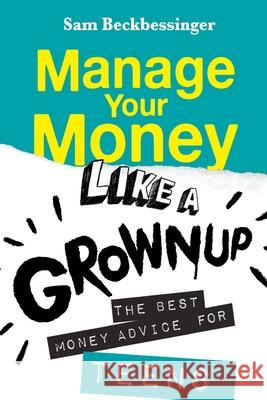 Manage Your Money Like a Grownup: The best money advice for Teens Sam Beckbessinger 9781776190324 Jonathan Ball Publishers - książka