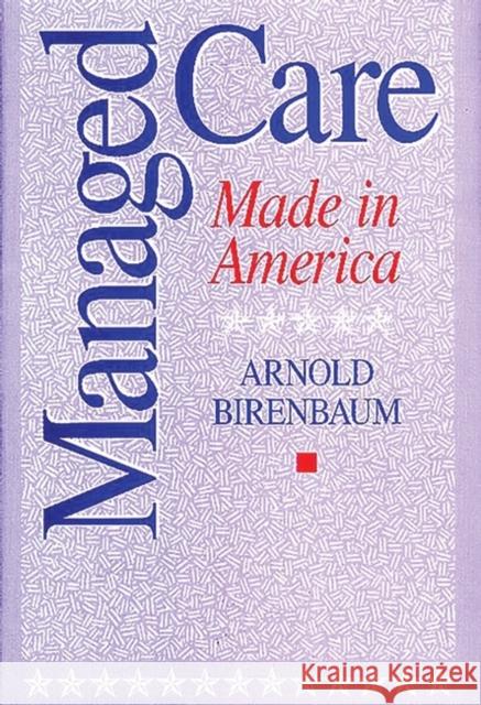 Managed Care: Made in America Birenbaum, Arnold 9780275959166 Praeger Publishers - książka