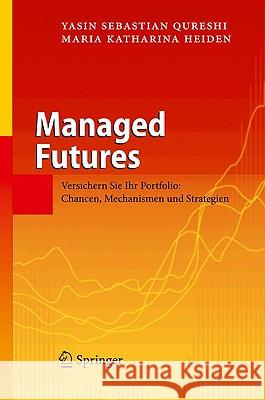 Managed Futures: Versichern Sie Ihr Portfolio: Chancen, Mechanismen Und Strategien Qureshi, Yasin Sebastian 9783642032318 Springer - książka