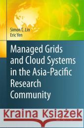 Managed Grids and Cloud Systems in the Asia-Pacific Research Community Lin                                      Simon C. Lin Eric Yen 9781441964687 Springer - książka