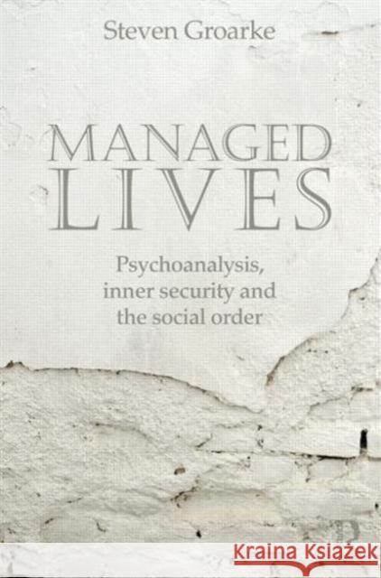 Managed Lives: Psychoanalysis, Inner Security and the Social Order: Psychoanalysis and the Administrative Task Groarke, Steven 9780415692205  - książka