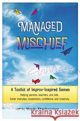 Managed Mischief: A Toolkit of Improv-Inspired Games Mandy Khoshnevisan 9781944218065 Roya Publications - książka