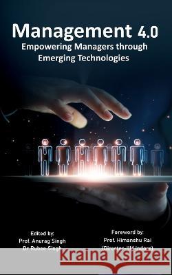 Management 4.0: Empowering Managers through Emerging Technologies Prof Anurag Singh Dr Rubee Singh  9789357046053 Blue Rose Publishers - książka