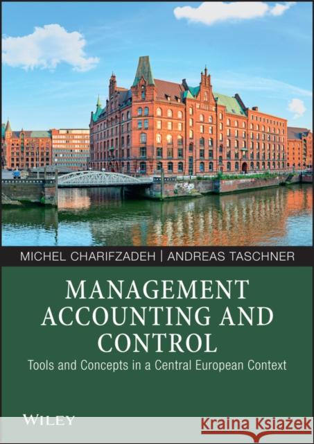 Management Accounting and Control: Tools and Concepts in a Central European Context Charifzadeh, Michel 9783527508211 John Wiley & Sons - książka