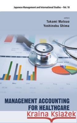 Management Accounting for Healthcare Takami Matsuo Yoshinobu Shima 9789811234309 World Scientific Publishing Company - książka