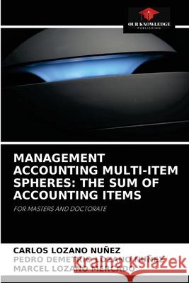 Management Accounting Multi-Item Spheres: The Sum of Accounting Items Carlos Lozano Nuñez, Pedro Demetrio Lozano Nuñez, Marcel Lozano Mercado 9786204070735 Our Knowledge Publishing - książka