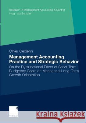 Management Accounting Practice and Strategic Behavior: On the Dysfunctional Effect of Short-Term Budgetary Goals on Managerial Long-Term Growth Orient Schäffer, Prof Dr Utz 9783834915351 Gabler - książka