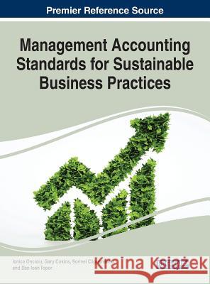 Management Accounting Standards for Sustainable Business Practices Ionica Oncioiu Gary Cokins Sorinel Căpuşneanu 9781799801788 Business Science Reference - książka