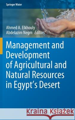 Management and Development of Agricultural and Natural Resources in Egypt's Desert Ahmed Elkhouly Abdelazim Negm 9783030731601 Springer - książka