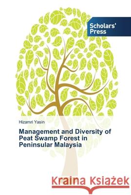 Management and Diversity of Peat Swamp Forest in Peninsular Malaysia Yasin, Hizamri 9783639513912 Scholar's Press - książka