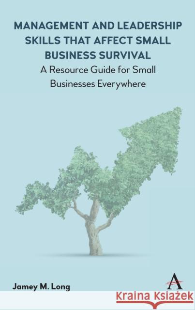 Management and Leadership Skills That Affect Small Business Survival: A Resource Guide for Small Businesses Everywhere Dr Jamey M. Long 9781783089499 Anthem Press - książka