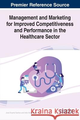 Management and Marketing for Improved Competitiveness and Performance in the Healthcare Sector Jos Santos In 9781799872634 Business Science Reference - książka