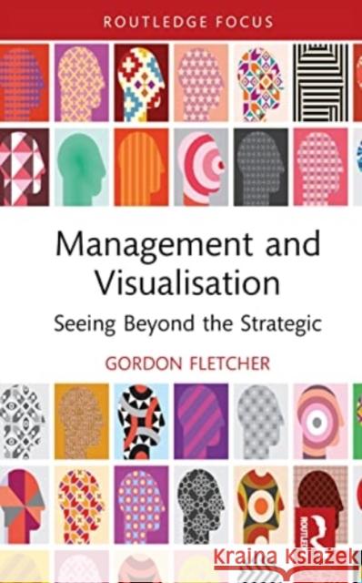 Management and Visualisation: Seeing Beyond the Strategic Fletcher, Gordon 9781032302515 Taylor & Francis Ltd - książka