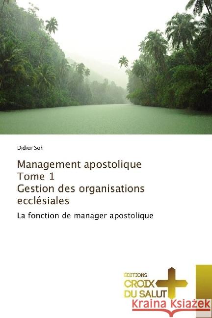 Management apostolique Tome 1 Gestion des organisations ecclésiales : La fonction de manager apostolique Soh, Didier 9786202482554 Éditions Croix du Salut - książka