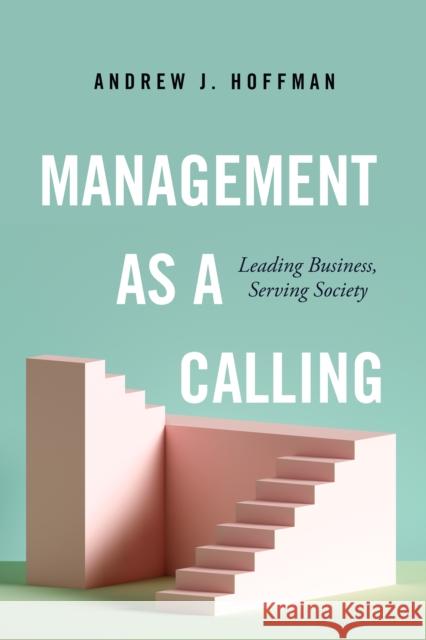 Management as a Calling: Leading Business, Serving Society Andrew J. Hoffman 9781503628779 Stanford Business Books - książka